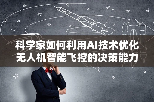 科学家如何利用AI技术优化无人机智能飞控的决策能力？