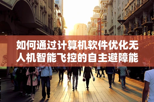 如何通过计算机软件优化无人机智能飞控的自主避障能力？