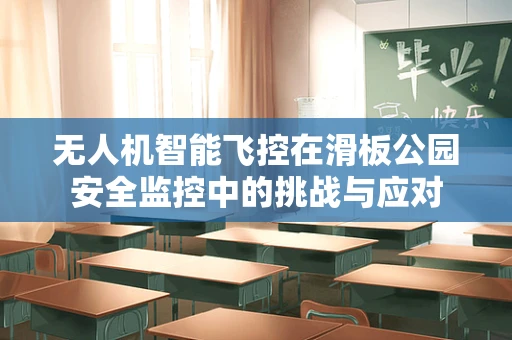 无人机智能飞控在滑板公园安全监控中的挑战与应对