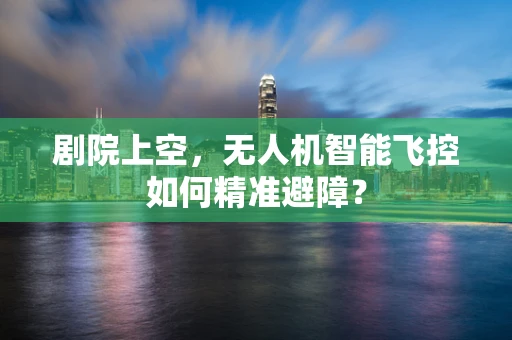 剧院上空，无人机智能飞控如何精准避障？