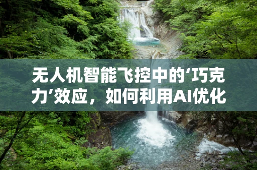 无人机智能飞控中的‘巧克力’效应，如何利用AI优化飞行路径？