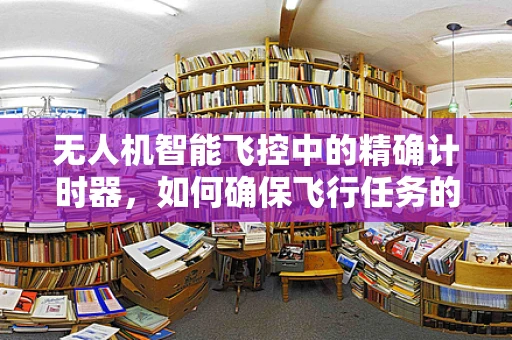 无人机智能飞控中的精确计时器，如何确保飞行任务的准时执行？