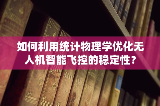如何利用统计物理学优化无人机智能飞控的稳定性？