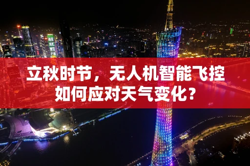 立秋时节，无人机智能飞控如何应对天气变化？