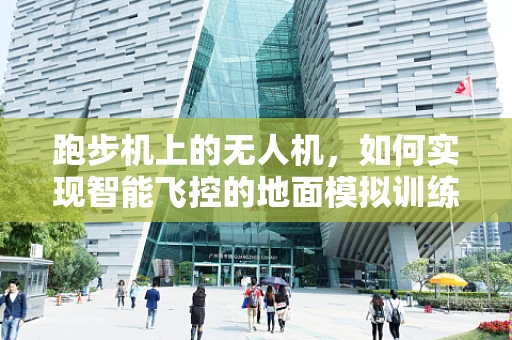 跑步机上的无人机，如何实现智能飞控的地面模拟训练？