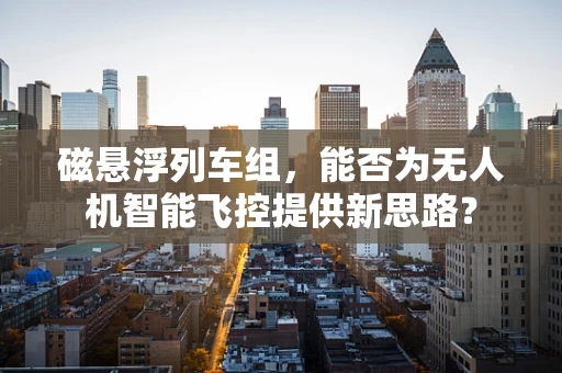 磁悬浮列车组，能否为无人机智能飞控提供新思路？