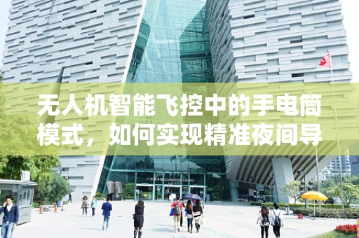无人机智能飞控中的手电筒模式，如何实现精准夜间导航？