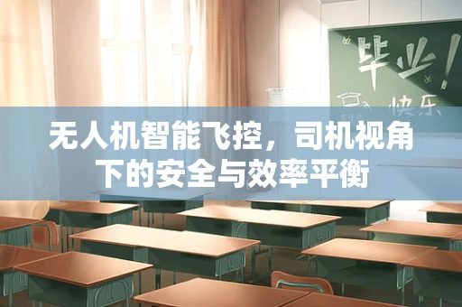 无人机智能飞控，司机视角下的安全与效率平衡