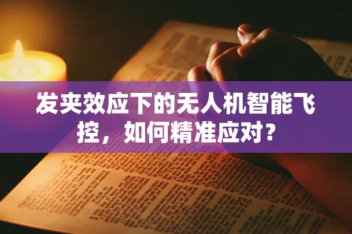 发夹效应下的无人机智能飞控，如何精准应对？