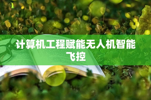 计算机工程赋能无人机智能飞控