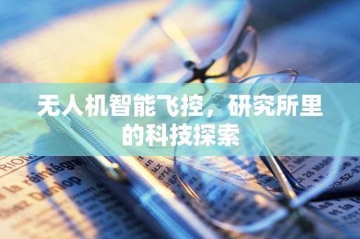 无人机智能飞控，研究所里的科技探索
