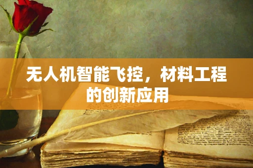 无人机智能飞控，材料工程的创新应用