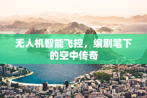 无人机智能飞控，编剧笔下的空中传奇