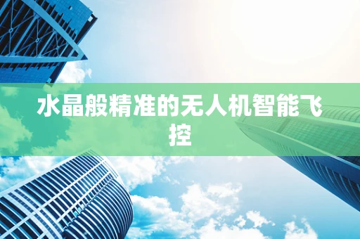 水晶般精准的无人机智能飞控