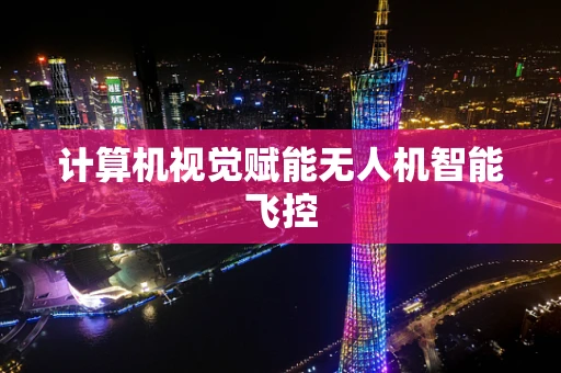 计算机视觉赋能无人机智能飞控