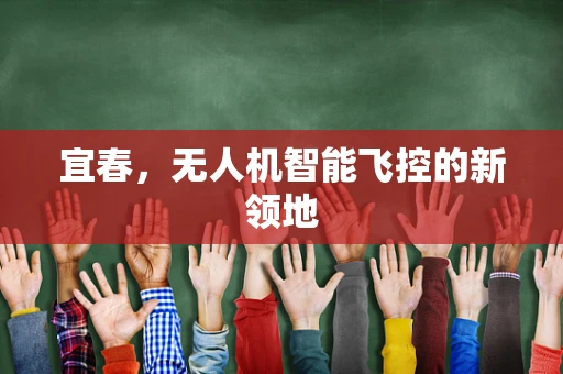 宜春，无人机智能飞控的新领地