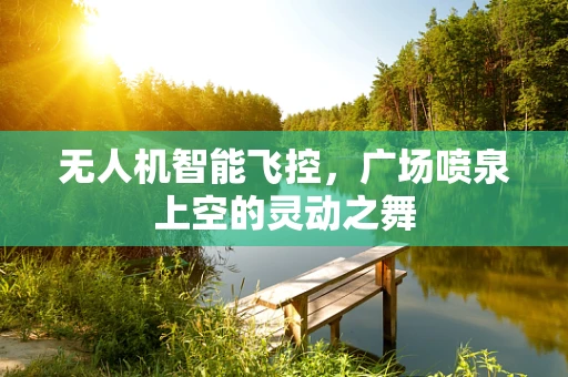 无人机智能飞控，广场喷泉上空的灵动之舞