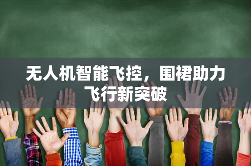 无人机智能飞控，围裙助力飞行新突破