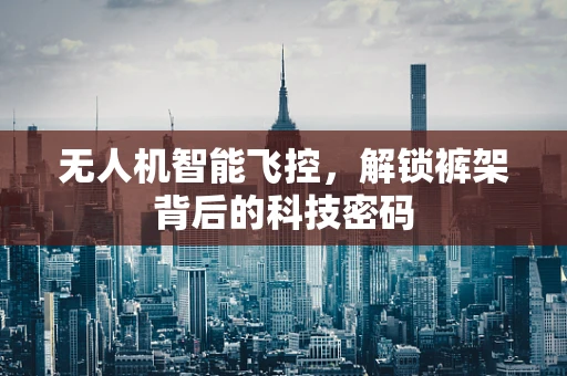 无人机智能飞控，解锁裤架背后的科技密码