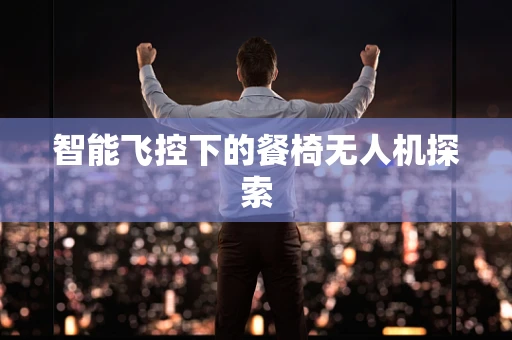 智能飞控下的餐椅无人机探索