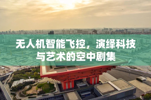 无人机智能飞控，演绎科技与艺术的空中剧集