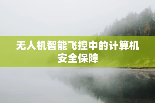 无人机智能飞控中的计算机安全保障