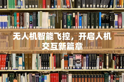 无人机智能飞控，开启人机交互新篇章