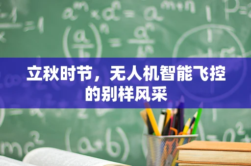 立秋时节，无人机智能飞控的别样风采