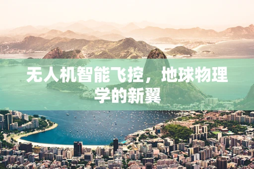 无人机智能飞控，地球物理学的新翼