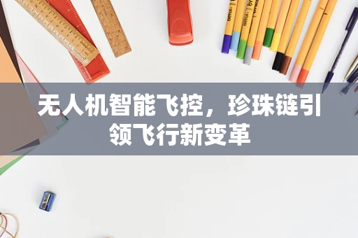 无人机智能飞控，珍珠链引领飞行新变革