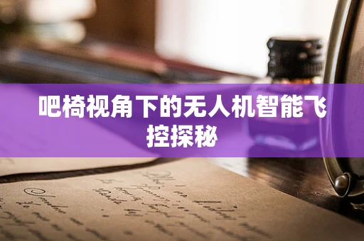 吧椅视角下的无人机智能飞控探秘