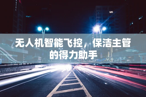 无人机智能飞控，保洁主管的得力助手