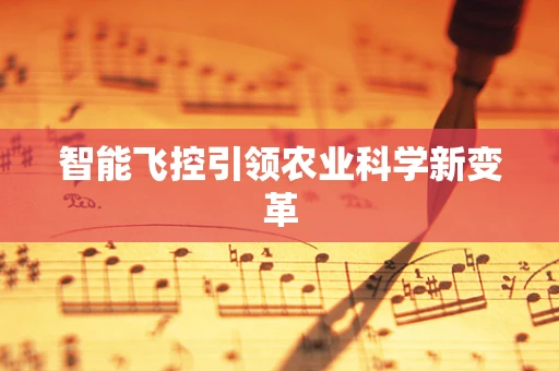 智能飞控引领农业科学新变革