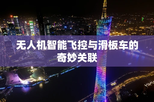 无人机智能飞控与滑板车的奇妙关联