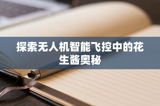 探索无人机智能飞控中的花生酱奥秘