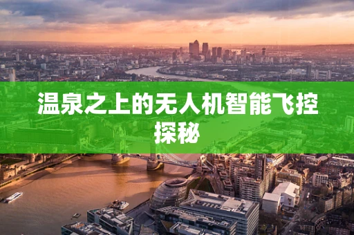 温泉之上的无人机智能飞控探秘