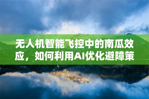 无人机智能飞控中的南瓜效应，如何利用AI优化避障策略？