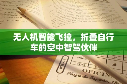 无人机智能飞控，折叠自行车的空中智驾伙伴
