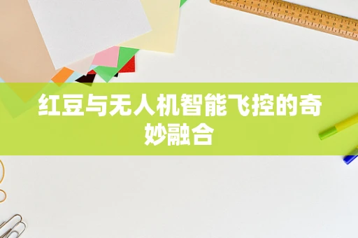 红豆与无人机智能飞控的奇妙融合