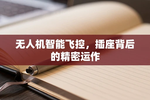 无人机智能飞控，插座背后的精密运作