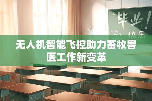 无人机智能飞控助力畜牧兽医工作新变革
