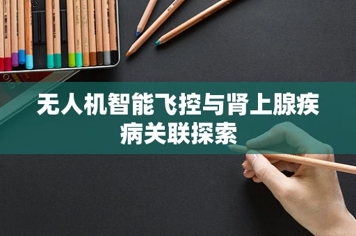无人机智能飞控与肾上腺疾病关联探索