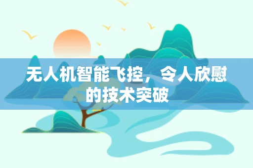 无人机智能飞控，令人欣慰的技术突破