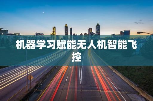 机器学习赋能无人机智能飞控