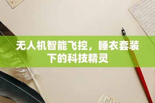 无人机智能飞控，睡衣套装下的科技精灵