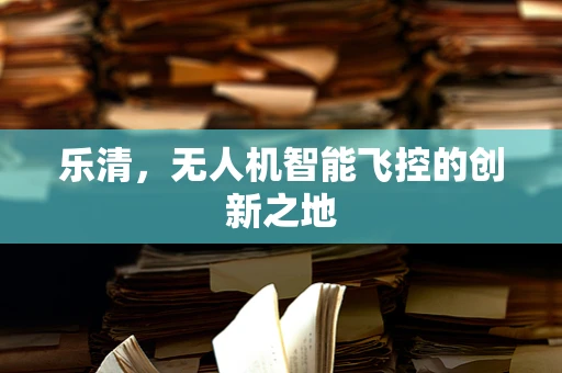 乐清，无人机智能飞控的创新之地