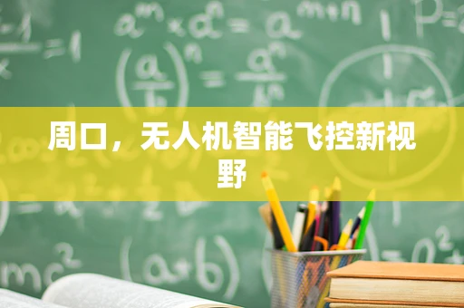 周口，无人机智能飞控新视野
