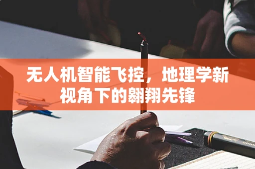 无人机智能飞控，地理学新视角下的翱翔先锋