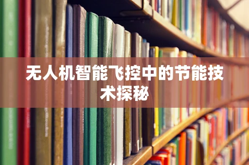 无人机智能飞控中的节能技术探秘