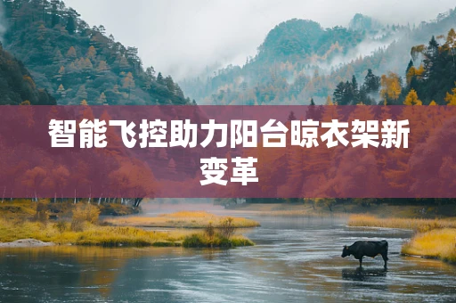 智能飞控助力阳台晾衣架新变革